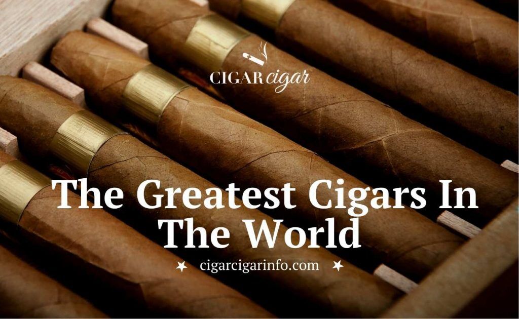 The Greatest Cigars In The World Cigar Cigar Featured Image 1024x630 